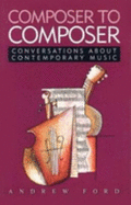 Composer to Composer: Conversations About Contemporary Music - Ford, Andrew