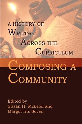 Composing a Community: A History of Writing Across the Curriculum - McLeod, Susan H (Editor), and Soven, Margot (Editor)