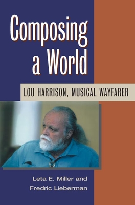 Composing a World: Lou Harrison, Musical Wayfarer - Miller, Leta E, and Lieberman, Frederic