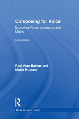 Composing for Voice: Exploring Voice, Language and Music - Barker, Paul, and Huesca, Maria