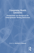 Composing Health Literacies: Perspectives and Resources for Undergraduate Writing Instruction