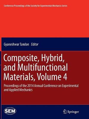 Composite, Hybrid, and Multifunctional Materials, Volume 4: Proceedings of the 2014 Annual Conference on Experimental and Applied Mechanics - Tandon, Gyaneshwar (Editor)