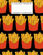 Composition Notebook: College Ruled Food French Fries Cute Composition Notebook, Girl Boy School Notebook, College Notebooks, Composition Book, 8.5 X 11