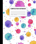 Composition Notebook: Colorful Paint Splatter + Drip Cover Wide Ruled