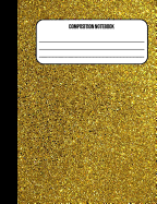 Composition Notebook: Glitter Gold 100 Ruled Pages (7.44 x 9.69)