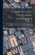 Compositors' Tools And Materials: A Primer Of Information About Composing Sticks, Galleys, Leads, Brass Rules, Cutting And Mitering Machines, Etc