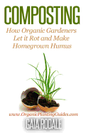 Composting: How Organic Gardeners Let It Rot and Make Homegrown Humus
