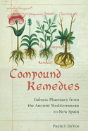 Compound Remedies: Galenic Pharmacy from the Ancient Mediterranean to New Spain