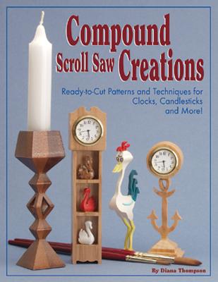Compound Scroll Saw Creations: Ready-To-Cut Patterns and Techniques for Clocks, Candle Sticks, Critters, and More! - Thompson, Diana L