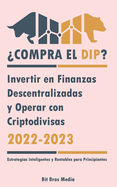 ?Compra el Dip?: Invertir en Finanzas Descentralizadas y Operar con Criptodivisas, 2022-2023 - ?Alcista o bajista? (Estrategias Inteligentes y Rentables para Principiantes)