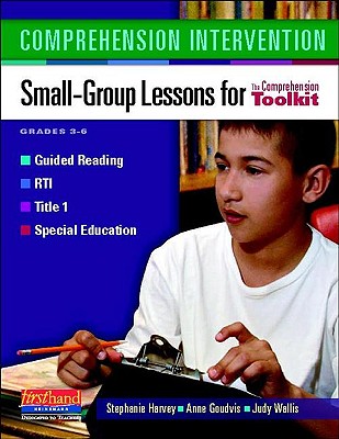 Comprehension Intervention: Small-Group Lessons for the Comprehension Toolkit - Harvey, Stephanie, and Wallis, Judy, and Goudvis, Anne