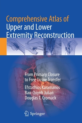 Comprehensive Atlas of Upper and Lower Extremity Reconstruction: From Primary Closure to Free Tissue Transfer - Karamanos, Efstathios, and Julian, Bao-Quynh, and Cromack, Douglas T.