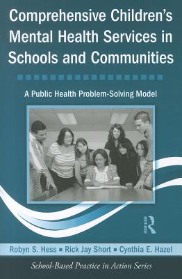 Comprehensive Children's Mental Health Services in Schools and Communities: A Public Health Problem-Solving Model - Hess, Robyn S, and Short, Rick Jay, and Hazel, Cynthia E