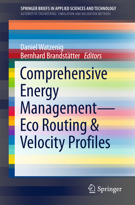 Comprehensive Energy Management - Eco Routing & Velocity Profiles - Watzenig, Daniel (Editor), and Brandsttter, Bernhard (Editor)