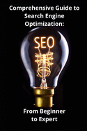 Comprehensive Guide to Search Engine Optimization: From Beginner to Expert