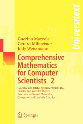 Comprehensive Mathematics for Computer Scientists 2: Calculus and Odes, Splines, Probability, Fourier and Wavelet Theory, Fractals and Neural Networks, Categories and Lambda Calculus - Mazzola, Guerino, and Milmeister, Grard, and Weissmann, Jody