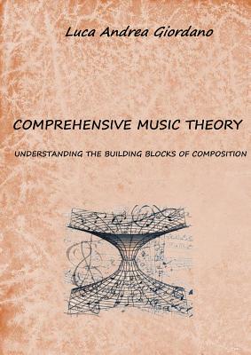 Comprehensive music theory: understanding the building blocks of composition - Giordano, Luca Andrea