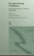 Compromising Traditions: The Personal Voice in Classical Scholarship - Hallett, Judith P (Editor), and Van Nortwick, Thomas (Editor)