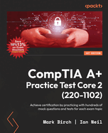CompTIA A+ Practice Test Core 2 (220-1102): Achieve certification by practicing with hundreds of mock questions and tests for each exam topic