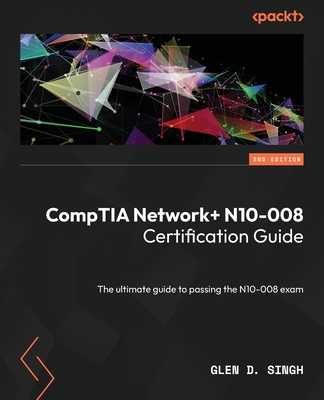 CompTIA Network+ N10-008 Certification Guide: The ultimate guide to passing the N10-008 exam - Singh, Glen D.