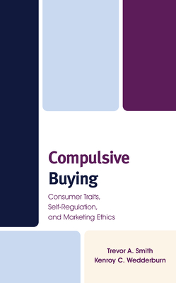 Compulsive Buying: Consumer Traits, Self-Regulation, and Marketing Ethics - Smith, Trevor A., and Wedderburn, Kenroy C.