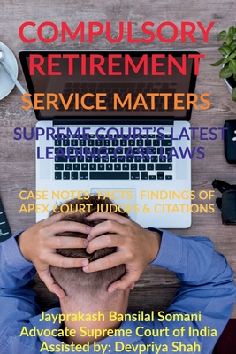 Compulsory Retirement- Service Matters- Supreme Court's Latest Leading Case Laws: Case Notes- Facts- Findings of Apex Court Judges & Citations - Somani, Jayprakash Bansilal