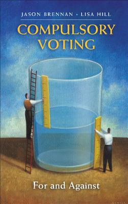 Compulsory Voting: For and Against - Brennan, Jason, and Hill, Lisa