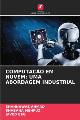 Computa??o Em Nuvem: Uma Abordagem Industrial - Ahmad, Shahnawaz, and Mehfuz, Shabana, and Beg, Javed