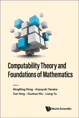 Computability Theory and Foundations of Mathematics - Ningning Peng, Kazuyuki Tanaka Yue Yang