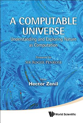 Computable Universe, A: Understanding and Exploring Nature as Computation - Zenil, Hector (Editor)