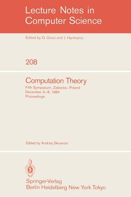 Computation Theory: Fifth Symposium, Zaborow, Poland, December 3-8, 1984 Proceedings - Skowron, Andrzej