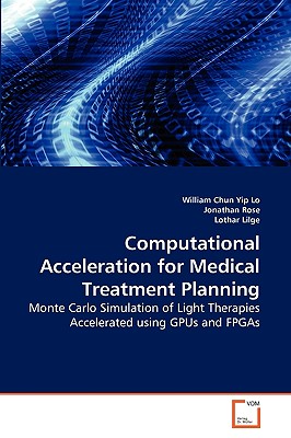 Computational Acceleration for Medical Treatment Planning - Lo, William Chun Yip, and Rose, Jonathan, and Lilge, Lothar