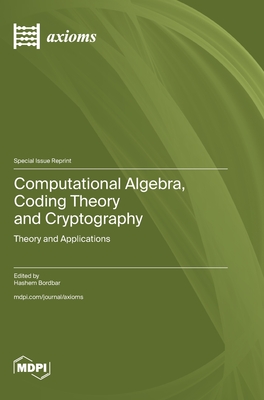 Computational Algebra, Coding Theory and Cryptography: Theory and Applications - Bordbar, Hashem (Guest editor)