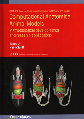 Computational Anatomical Animal Models: Methodological developments and research applications - Zaidi, Habib, Ph.D (Editor), and Xie, Tianwu, Dr. (Contributions by), and Segars, Paul, Dr. (Contributions by)
