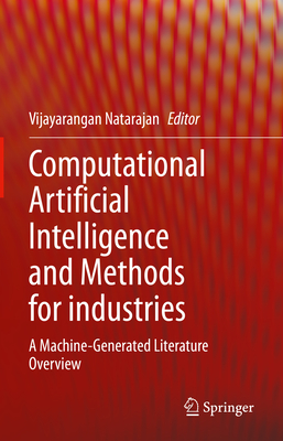 Computational Artificial Intelligence and Methods for Industries: A Machine-Generated Literature Overview - Natarajan, Vijayarangan (Editor)