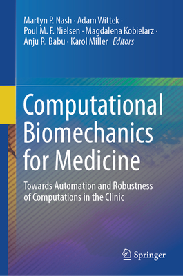 Computational Biomechanics for Medicine: Towards Automation and Robustness of Computations in the Clinic - Nash, Martyn P (Editor), and Wittek, Adam (Editor), and Nielsen, Poul M F (Editor)