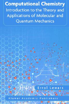 Computational Chemistry: Introduction to the Theory and Applications of Molecular and Quantum Mechanics - Lewars, Errol, and Lewers, Errol