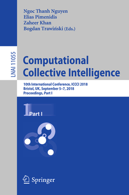 Computational Collective Intelligence: 10th International Conference, ICCCI 2018, Bristol, Uk, September 5-7, 2018, Proceedings, Part I - Nguyen, Ngoc Thanh (Editor), and Pimenidis, Elias (Editor), and Khan, Zaheer (Editor)