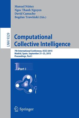 Computational Collective Intelligence: 7th International Conference, ICCCI 2015, Madrid, Spain, September 21-23, 2015, Proceedings, Part I - Nez, Manuel (Editor), and Nguyen, Ngoc Thanh (Editor), and Camacho, David (Editor)