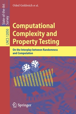 Computational Complexity and Property Testing: On the Interplay Between Randomness and Computation - Goldreich, Oded (Editor), and Benjamini, Itai (Contributions by), and Decatur, Scott (Contributions by)