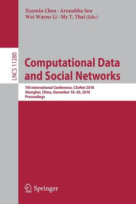 Computational Data and Social Networks: 7th International Conference, Csonet 2018, Shanghai, China, December 18-20, 2018, Proceedings - Chen, Xuemin (Editor), and Sen, Arunabha (Editor), and Li, Wei Wayne (Editor)