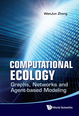 Computational Ecology: Graphs, Networks and Agent-Based Modeling - Zhang, Wenjun