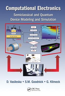 Computational Electronics: Semiclassical and Quantum Device Modeling and Simulation - Vasileska, Dragica, and Goodnick, Stephen M, and Klimeck, Gerhard