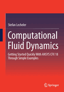 Computational fluid dynamics: Getting started quickly with ANSYS CFX 18 through simple examples