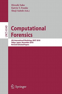 Computational Forensics: 4th International Workshop, IWCF 2010 Tokyo, Japan, November 11-12, 2010, Revised Selected Papers - Sako, Hiroshi (Editor), and Franke, Katrin (Editor), and Saitoh, Shuji (Editor)