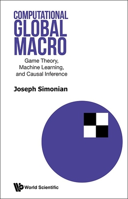 Computational Global Macro: Game Theory, Machine Learning, and Causal Inference - Simonian, Joseph