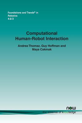 Computational Human-Robot Interaction - Thomaz, Andrea, and Hoffman, Guy, and Cakmak, Maya