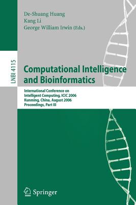 Computational Intelligence and Bioinformatics: International Conference on Intelligent Computing, ICIC 2006, Kunming, China, August 16-19, 2006, Proceedings, Part III - Huang, De-Shuang (Editor), and Irwin, George William (Editor)