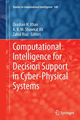 Computational Intelligence for Decision Support in Cyber-Physical Systems - Khan, Zeashan H (Editor), and Ali, A B M Shawkat (Editor), and Riaz, Zahid (Editor)