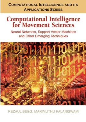 Computational Intelligence for Movement Sciences: Neural Networks and Other Emerging Techniques - Begg, Rezaul